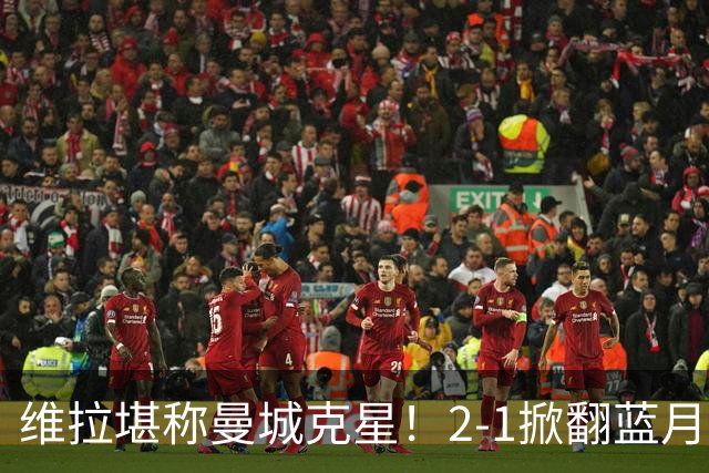 维拉堪称曼城克星！2-1掀翻蓝月亮终结7连胜，帮了阿森纳一把！